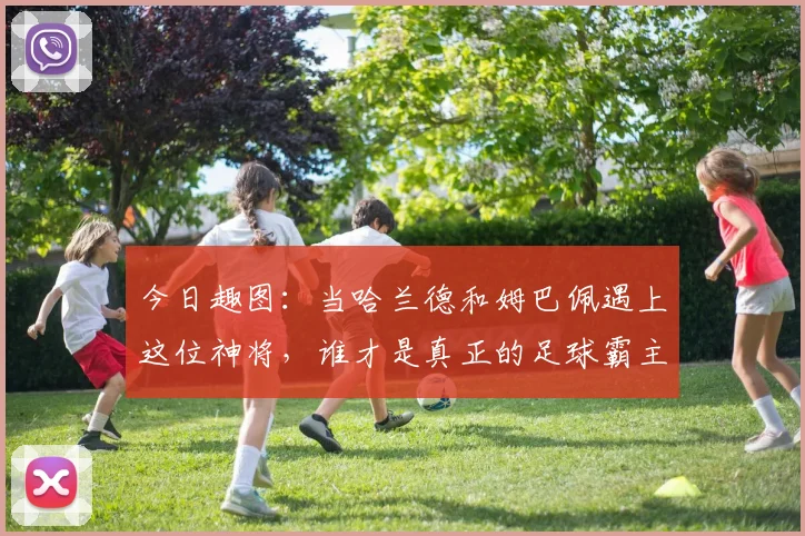 今日趣图：当哈兰德和姆巴佩遇上这位神将，谁才是真正的足球霸主